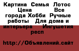 Картина “Семья (Лотос)“ › Цена ­ 3 500 - Все города Хобби. Ручные работы » Для дома и интерьера   . Ингушетия респ.